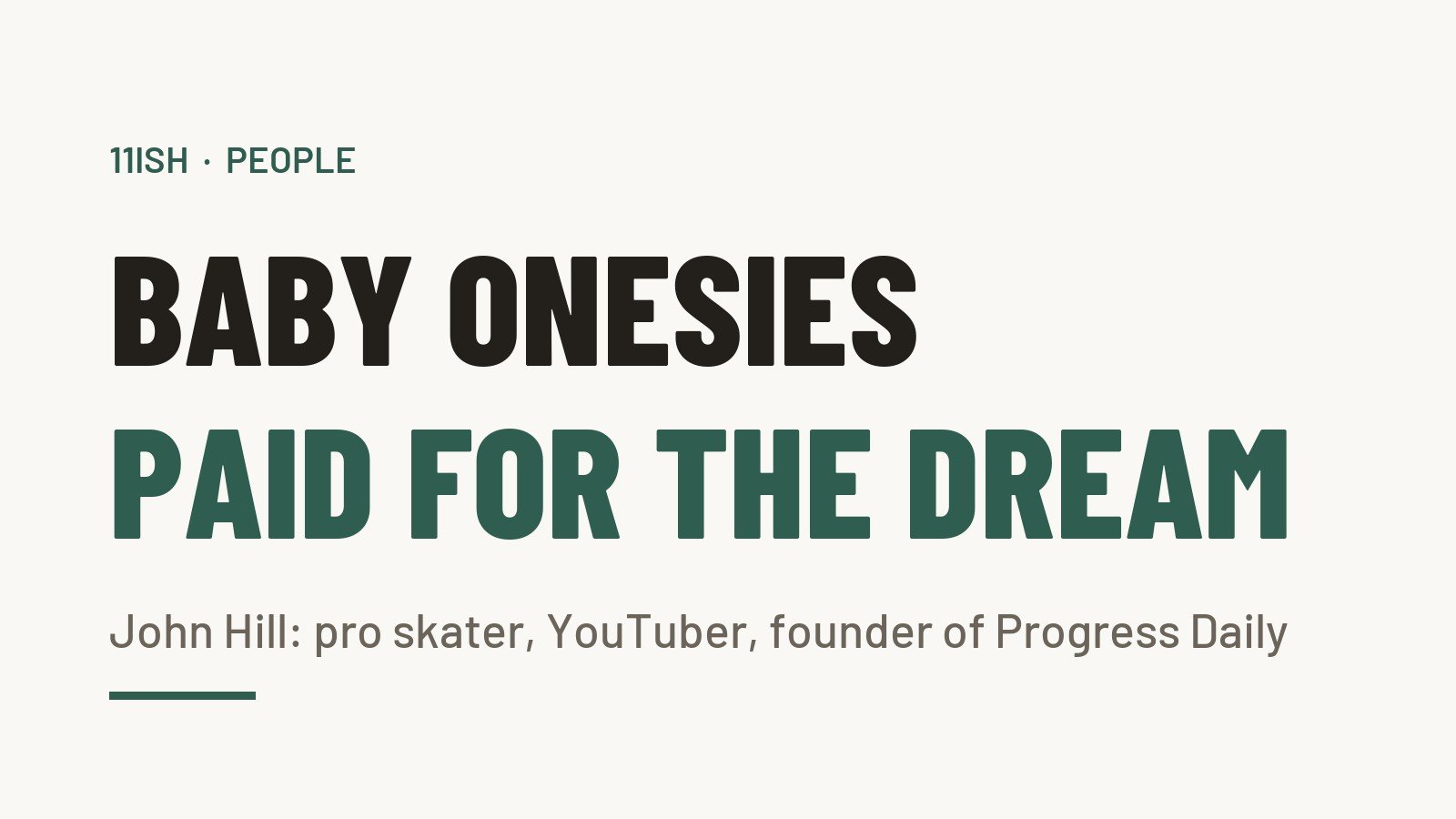 Text graphic: Baby onesies paid for the dream. John Hill, pro skater, YouTuber, founder of Progress Daily